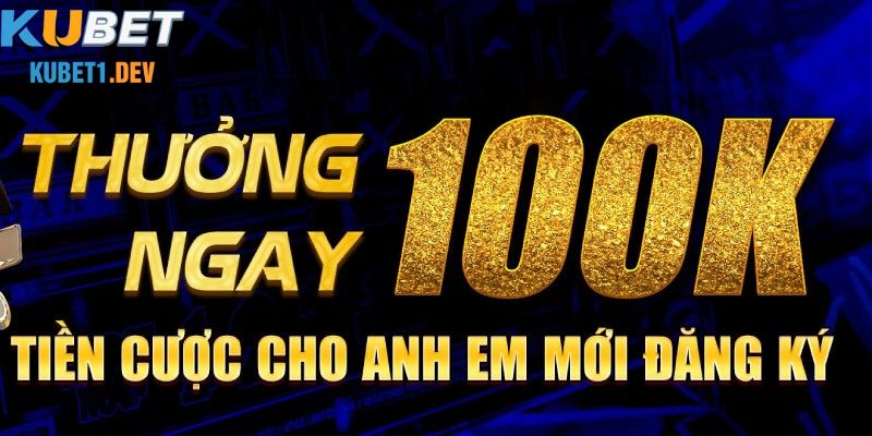 Nhà cái Kubet tặng 100k khi đăng ký thành viên mới