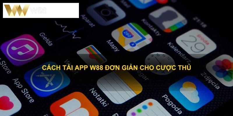 Tải W88 về điện thoại iOS và Android nhanh chóng, đơn giản