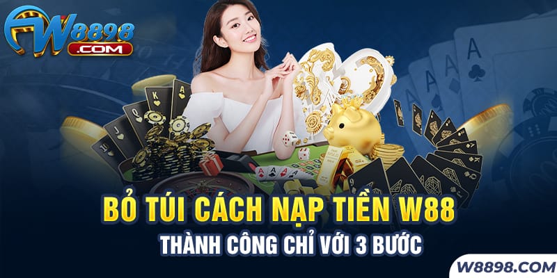 Cách Nạp Tiền W88 Bằng Thẻ Cào Điện Thoại Nhanh Chóng