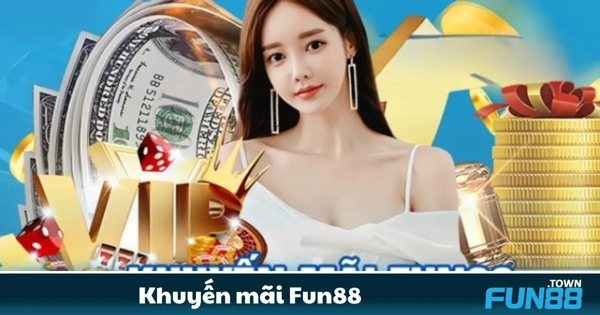 Khuyến mãi khủng tại nhà cái Fun88, đừng bỏ lỡ cơ hội!